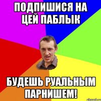 Подпишися на цей паблык Будешь руальным парнишем!