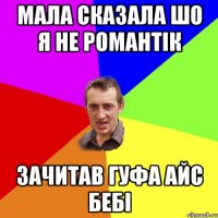 Мала сказала шо я не романтік Зачитав гуфа айс бебі