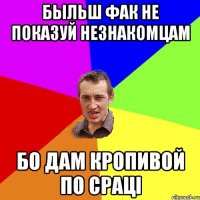 Быльш фак не показуй незнакомцам бо дам кропивой по сраці