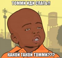 томми иди спать!! какой такой томми???