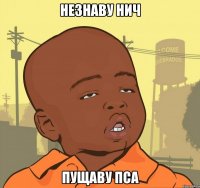 незнаву нич пущаву пса