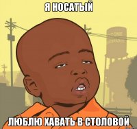 я носатый люблю хавать в столовой