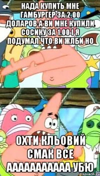 нада купить мне гамбургер за 2.00 доларов а ви мне купили сосику за 1.00 і я подумал что ви жлби но охти кльовий смак все ааааааааааа убю