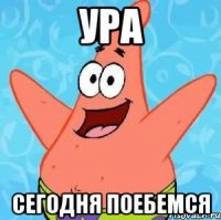 ура сегодня поебемся