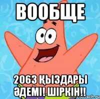 Вообще 2063 қыздары әдемі! Шіркін!!