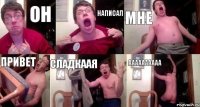 он написал мне привет сладкаая аааааааааа