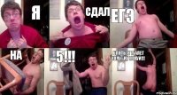 Я СДАЛ ЕГЭ НА 5!!! Блять, в туалет хочу.. НУ ПОХУЙ!!!