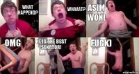 What happend? whaaat? Asim won! omg he is the best senator! Fuck)