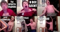 Ты просто сидишь и все бесит заебало и ты понимаешь ЭТО МЕСЕЧНЫЕ БЛЯТЬ НАХУЙ ВАС