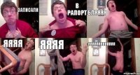 Записали в рапорт бляяяя яяяя яяяя яяяяяяяяяяяяя