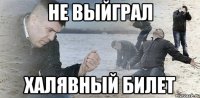 не выйграл халявный билет