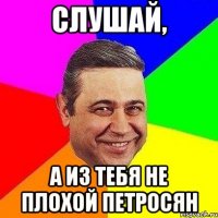 слушай, а из тебя не плохой петросян