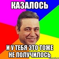 казалось и у тебя это тоже не получилось