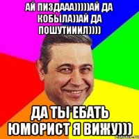 ай пиздааа)))))ай да кобыла))ай да пошутииил)))) да ты ебать юморист я вижу)))