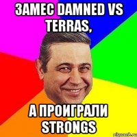 Замес Damned vs Terras, а проиграли Strongs