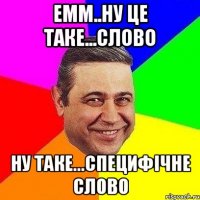 Емм..ну це таке...слово ну таке...специфічне слово