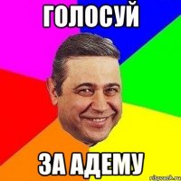 ГОЛОСУЙ ЗА АДЕМУ