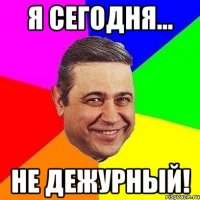 Я сегодня... Не дежурный!