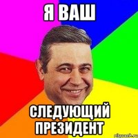 Я Ваш следующий президент