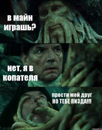 в майн играшь? нет, я в копателя прости мой друг НО ТЕБЕ ПИЗДА!!!