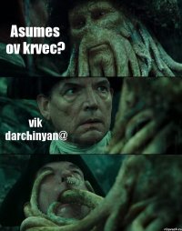 Asumes ov krvec? vik darchinyan@ 