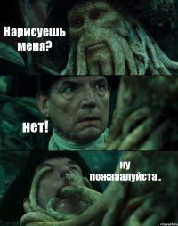 Нарисуешь меня? нет! ну пожааалуйста..