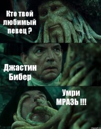 Кто твой любимый певец ? Джастин Бибер Умри МРАЗЬ !!!