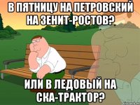 В пятницу на Петровский на Зенит-Ростов? Или в Ледовый на СКА-Трактор?