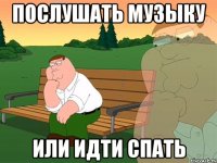 послушать музыку или идти спать