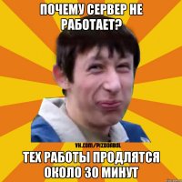 Почему сервер не работает? Тех работы продлятся около 30 минут