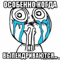 особенно когда не выпендриваются...