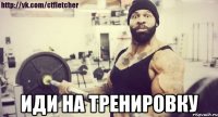  иди на тренировку