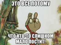 ЭТО ВСЕ ПОТОМУ Что кто-то слишком мало постит!