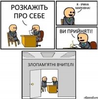 Розкажіть про себе Я - Ірина Марківна! Ви прийняті! Злопам'ятні вчителі