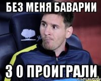 без меня баварии 3 0 проиграли