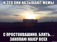 и это они называют мемы с простоквашино, блять. . . закопаю нахер всех