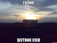 толик шутник хуев