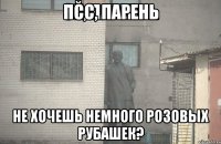 псс, парень не хочешь немного розовых рубашек?