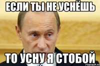 если ты не уснёшь то усну я стобой