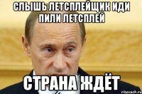 слышь летсплейщик иди пили летсплей страна ждёт