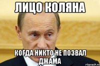 лицо Коляна когда никто не позвал Джама