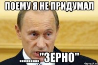 поему я не придумал ........."зерно"