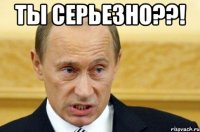 ты серьезно??! 