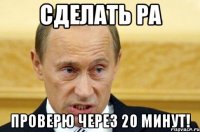 сделать РА проверю через 20 минут!