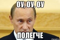 оу, оу, оу полегче