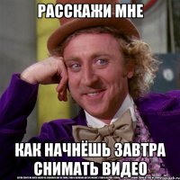 расскажи мне как начнёшь завтра снимать видео