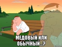  медовый или обычный...?