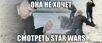 Она не хочет смотреть Star Wars