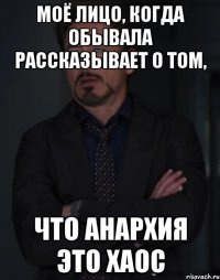 Моё лицо, когда обывала рассказывает о том, что анархия это хаос