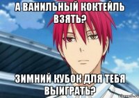А ванильный коктейль взять? Зимний кубок для тебя выиграть?